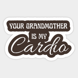 YOUR GRANDMOTHER IS MY CARDIO Sticker